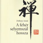 Dobosy Antal A fehér selyemszál hossza Zen szöveggyűjtemény